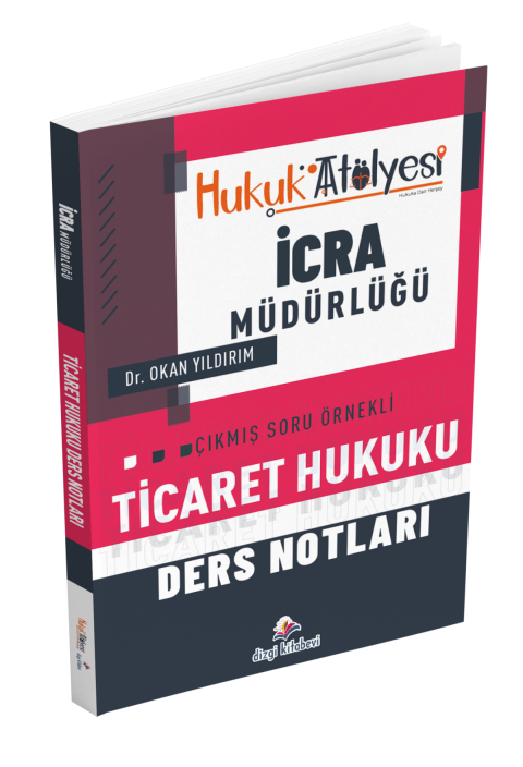 Dizgi Kitap Hukuk Atölyesi İcra Müdürlüğü Çıkmış Soru Örnekli Ticaret Hukuku Ders Notları Dr. Okan Yıldırım